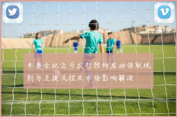 冬奥会纪念币发行预约启动领取规则与兑换流程及市场影响解读